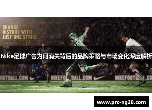 Nike足球广告为何消失背后的品牌策略与市场变化深度解析