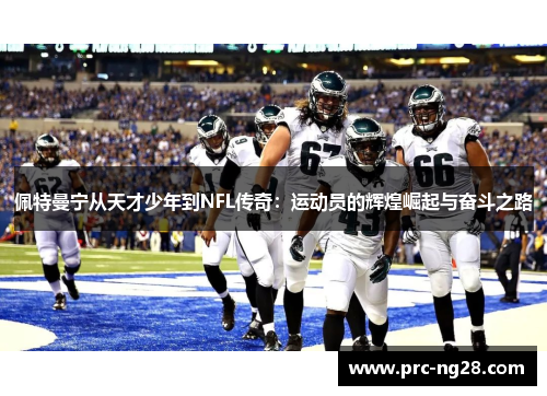 佩特曼宁从天才少年到NFL传奇：运动员的辉煌崛起与奋斗之路