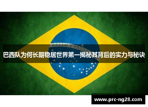 巴西队为何长期稳居世界第一揭秘其背后的实力与秘诀