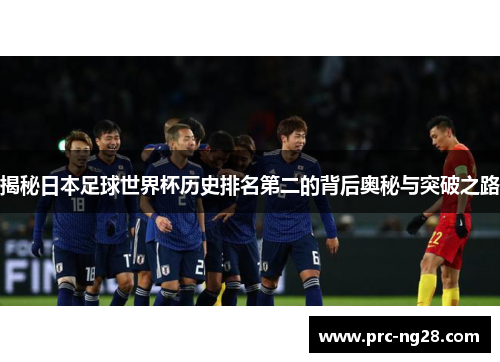 揭秘日本足球世界杯历史排名第二的背后奥秘与突破之路
