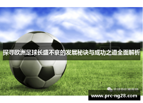 探寻欧洲足球长盛不衰的发展秘诀与成功之道全面解析