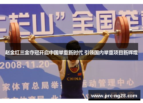 赵金红三金夺冠开启中国举重新时代 引领国内举重项目新辉煌 赵金红三金夺冠开启中国举重新时代 引领国内举重项目新辉煌