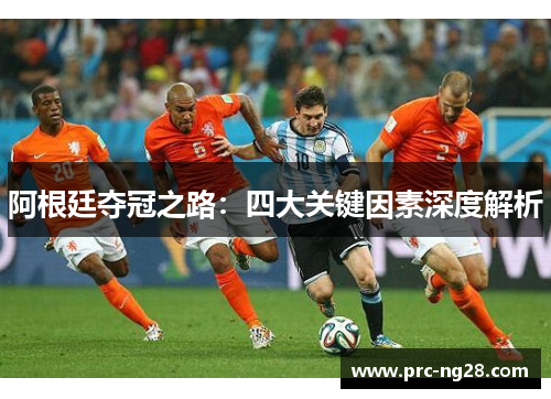阿根廷夺冠之路：四大关键因素深度解析