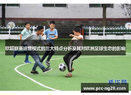 欧超联赛运营模式的三大特点分析及其对欧洲足球生态的影响