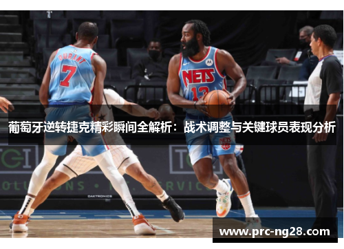 葡萄牙逆转捷克精彩瞬间全解析：战术调整与关键球员表现分析