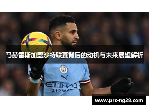 马赫雷斯加盟沙特联赛背后的动机与未来展望解析