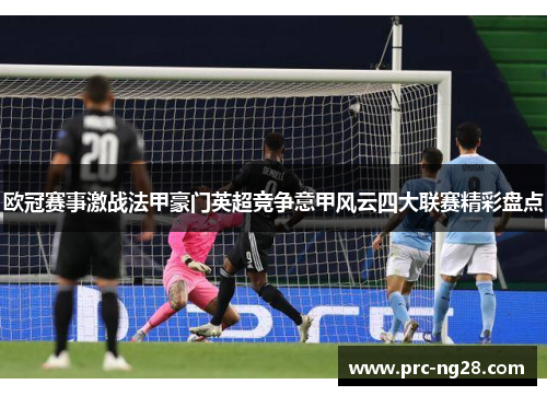 欧冠赛事激战法甲豪门英超竞争意甲风云四大联赛精彩盘点