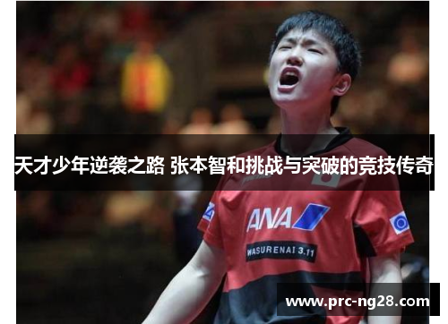 天才少年逆袭之路 张本智和挑战与突破的竞技传奇 天才少年逆袭之路 张本智和挑战与突破的竞技传奇