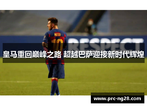 皇马重回巅峰之路 超越巴萨迎接新时代辉煌