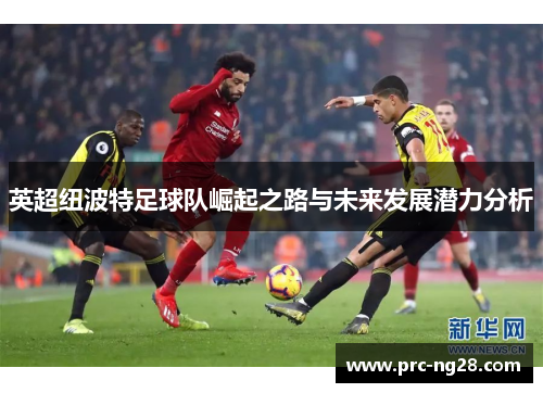 英超纽波特足球队崛起之路与未来发展潜力分析 英超纽波特足球队崛起之路与未来发展潜力分析