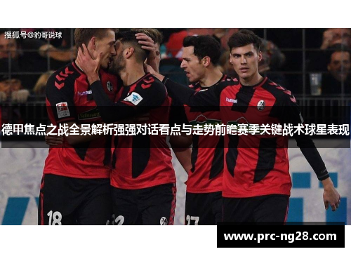 德甲焦点之战全景解析强强对话看点与走势前瞻赛季关键战术球星表现