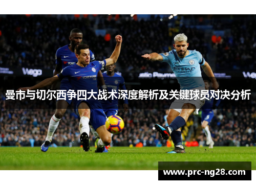 曼市与切尔西争四大战术深度解析及关键球员对决分析