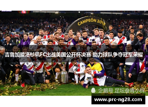 吉鲁加盟洛杉矶FC出战美国公开杯决赛 助力球队争夺冠军荣耀