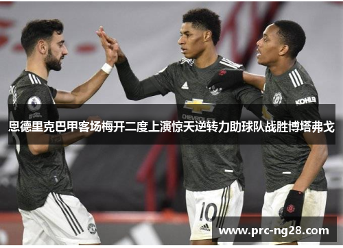 恩德里克巴甲客场梅开二度上演惊天逆转力助球队战胜博塔弗戈 恩德里克巴甲客场梅开二度上演惊天逆转力助球队战胜博塔弗戈