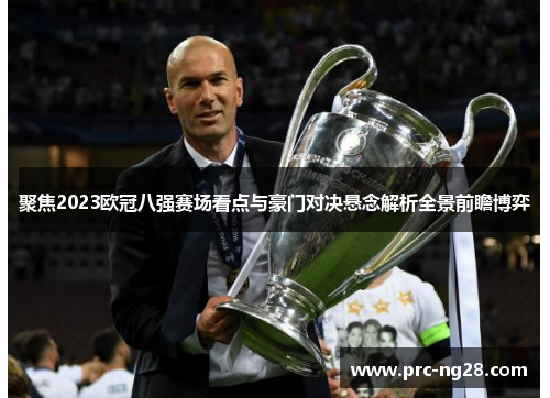 聚焦2023欧冠八强赛场看点与豪门对决悬念解析全景前瞻博弈 聚焦2023欧冠八强赛场看点与豪门对决悬念解析全景前瞻博弈
