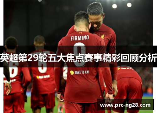 英超第29轮五大焦点赛事精彩回顾分析