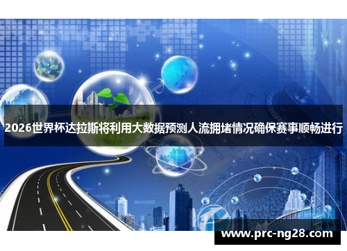 2026世界杯达拉斯将利用大数据预测人流拥堵情况确保赛事顺畅进行 2026世界杯达拉斯将利用大数据预测人流拥堵情况确保赛事顺畅进行