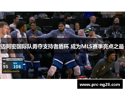 迈阿密国际队勇夺支持者盾杯 成为MLS赛季亮点之最