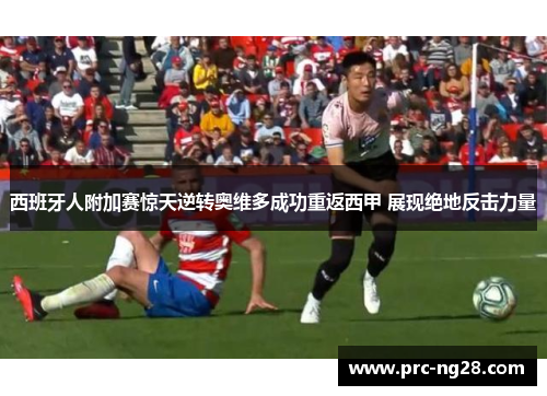 西班牙人附加赛惊天逆转奥维多成功重返西甲 展现绝地反击力量 西班牙人附加赛惊天逆转奥维多成功重返西甲 展现绝地反击力量